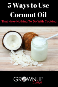 From oil pulling to furniture polish to diy beauty, here are five ways to use coconut oil that have nothing to do with cooking. Great tips & how to's. | www.grownupdish.com