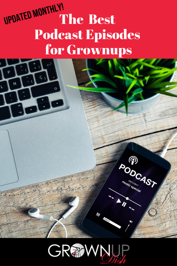 Grownup Dish reviews and recommends the best podcast episodes for grownups. Updated monthly. Today's top authors, entertainers, activists and entrepreneurs.| www.grownupdish.com