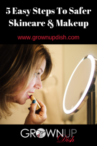 Don't be stressed or overwhelmed when switching to safer skincare and makeup. Check out my five easy steps, and the BEST resources to find great deals. | www.grownupdish.com
