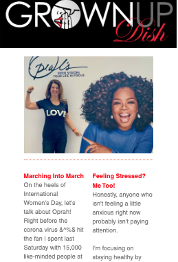 The March 2020 Grownup Dish Newsletter features a recap of the day I recently spent with Oprah as well as my thoughts on Covid-19, a recap of my latest recipes, book reviews, favorite new Netflix series and my latest product obsessions. | www.grownupdish.com