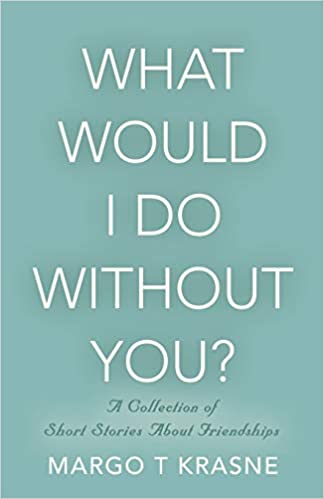 What Would I Do Without You by Margo Krasne