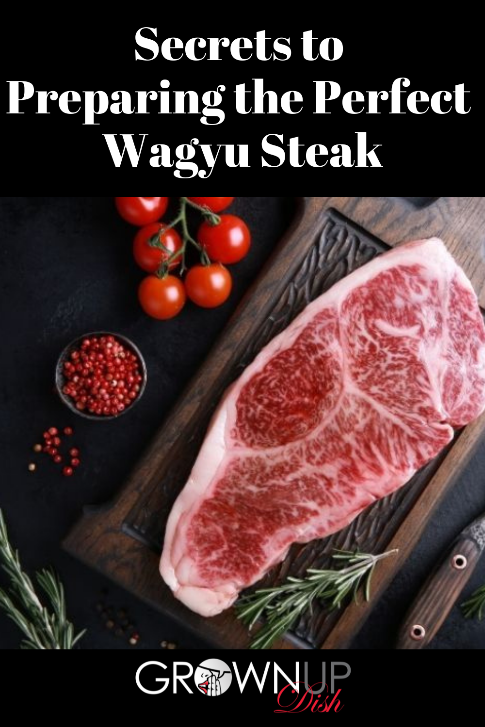 Secrets to Preparing the Perfect Wagyu Steak • GrownUp Dish
