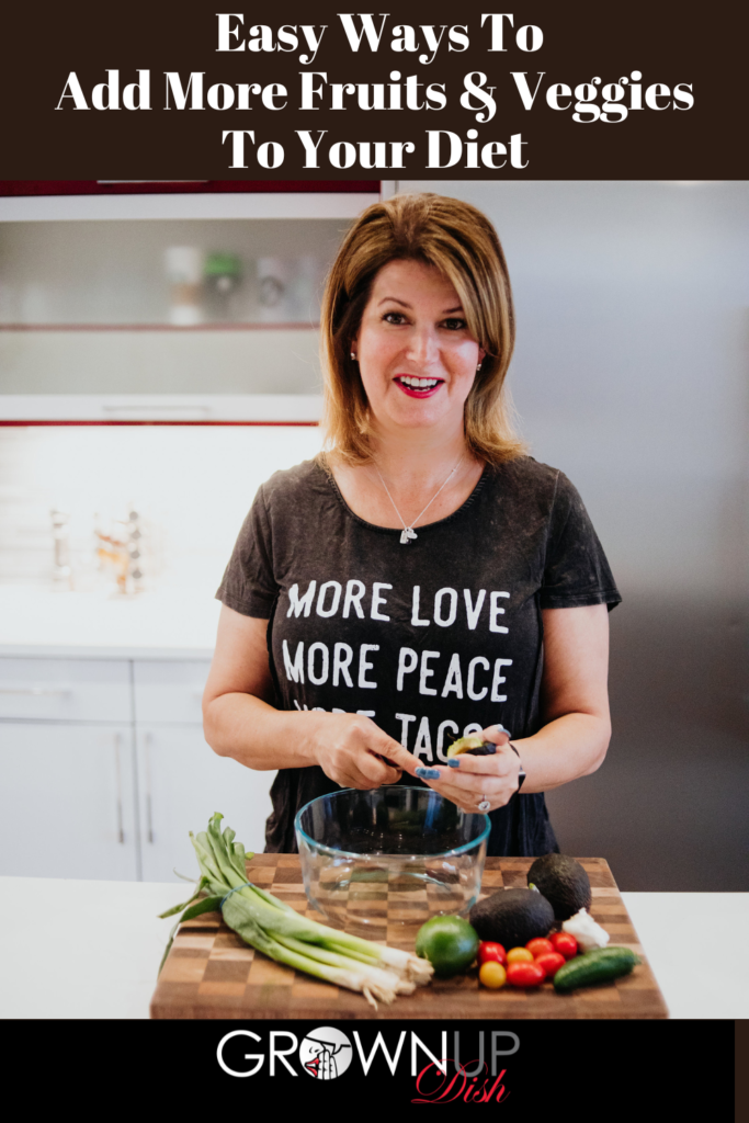 Easy Ways To Add More Fruits & Veggies To Your Diet • GrownUp Dish